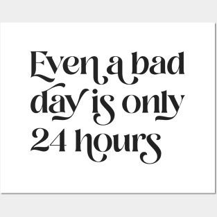 Even A Bad Day is Only 24 Hours Posters and Art